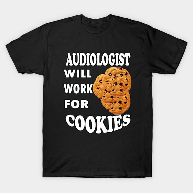 Audiologist Will Work for Cookies T-Shirt by Emma-shopping